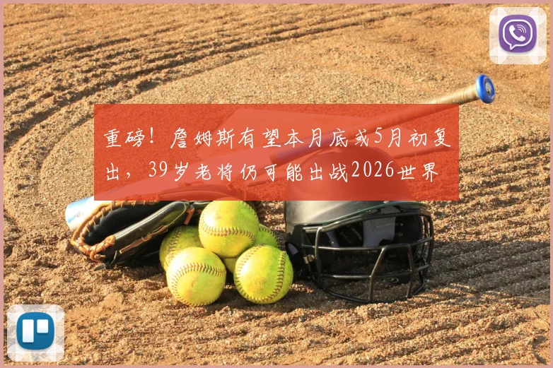 重磅！詹姆斯有望本月底或5月初复出，39岁老将仍可能出战2026世界杯