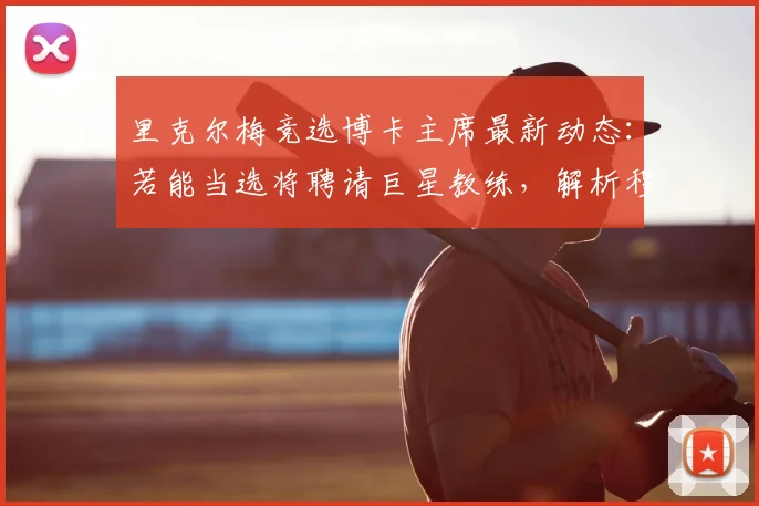里克尔梅竞选博卡主席最新动态:若能当选将聘请巨星教练,解析穆帅2026年无缘执教的背后原因
