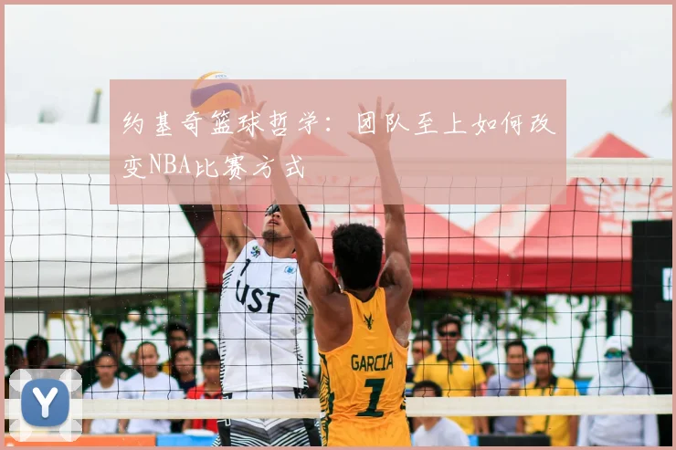 约基奇篮球哲学:团队至上如何改变NBA比赛方式